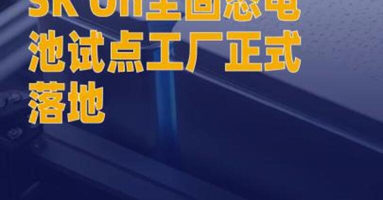 SK On全固态电池试点工厂 正式落地，拟2029年实现商用
