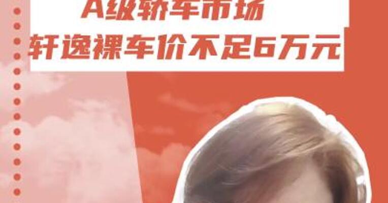 轩逸裸车价不足6万元 A级轿车市场硝烟再起！ 