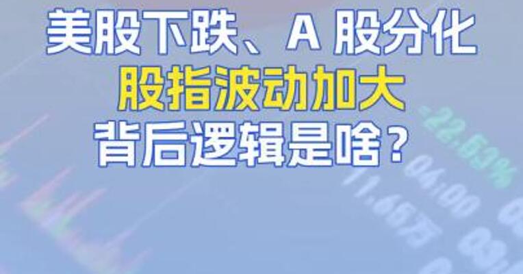 美股下跌、A 股分化，股指波动加大背后逻辑是啥？