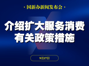 直播丨国新办举行新闻发布会 介绍扩大服务消费有关政策措施