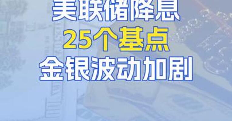美联储降息25个基点，金银波动加剧