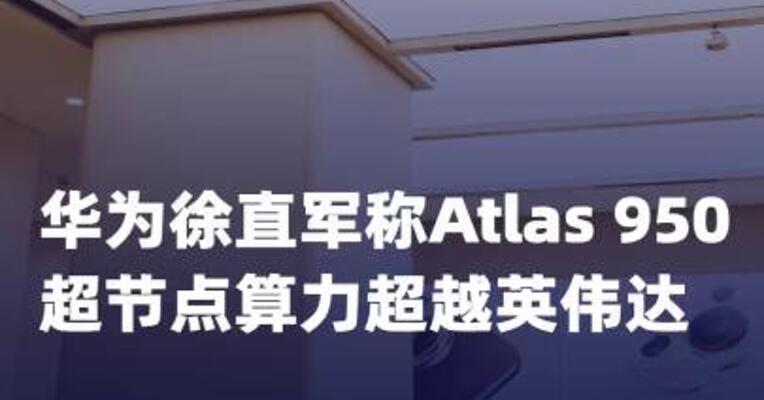华为徐直军Atlas 950超节点算力 超越英伟达
