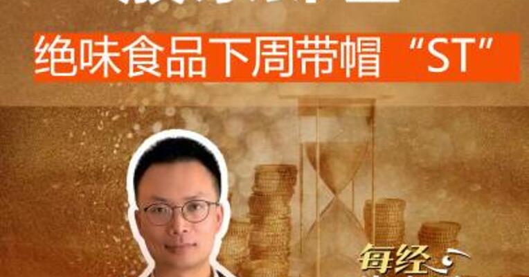 超5万户股东踩雷 绝味食品 下周带帽“ST”