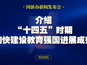 直播丨国新办举行发布会 介绍“十四五”时期加快建设教育强国进展成效
