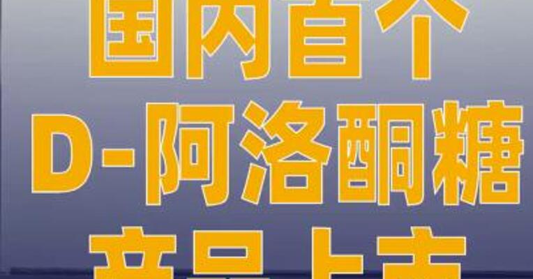 国内首个D-阿洛酮糖产品上市