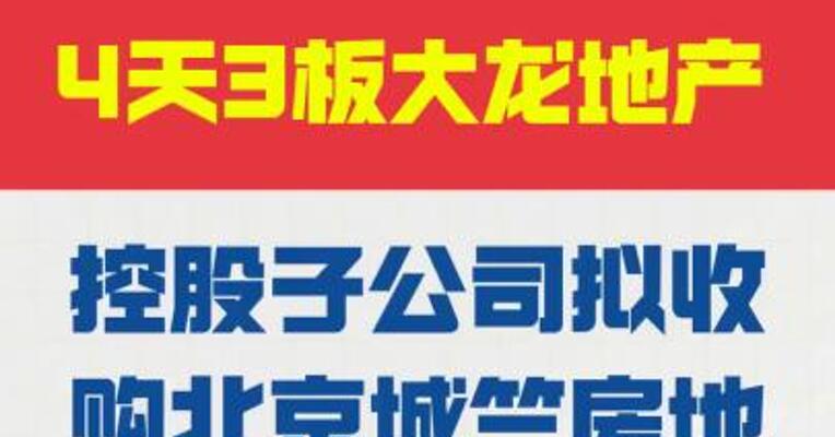 4天3板大龙地产：控股子公司 拟收购北京城竺房地产 开发有限公司60%股权