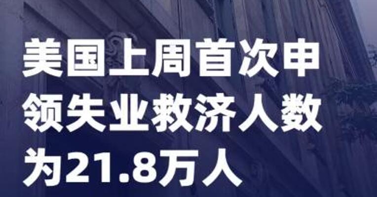 美国上周首次申领 失业救济人数为21.8万人