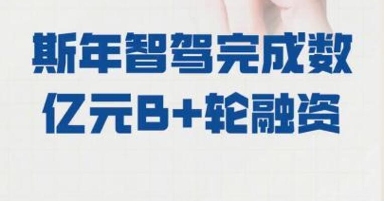 斯年智驾 完成数亿元B+轮融资
