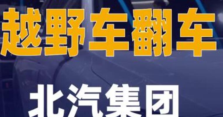 标注212的越野车翻车，北汽集团 紧急声明