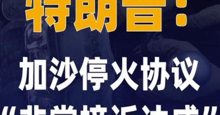 特朗普：加沙停火协议 “非常接近达成”