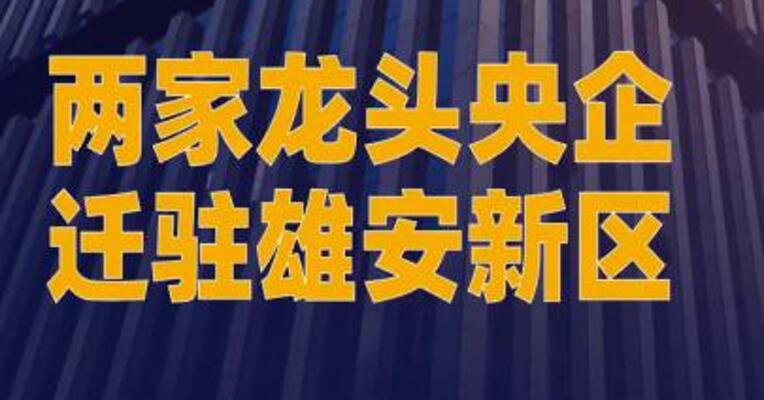 两家龙头央企迁驻 雄安新区
