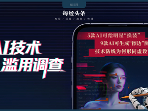 AI技术滥用调查：明星可被“一键换装”，“擦边”内容成流量密码，技术防线为何形同虚设？