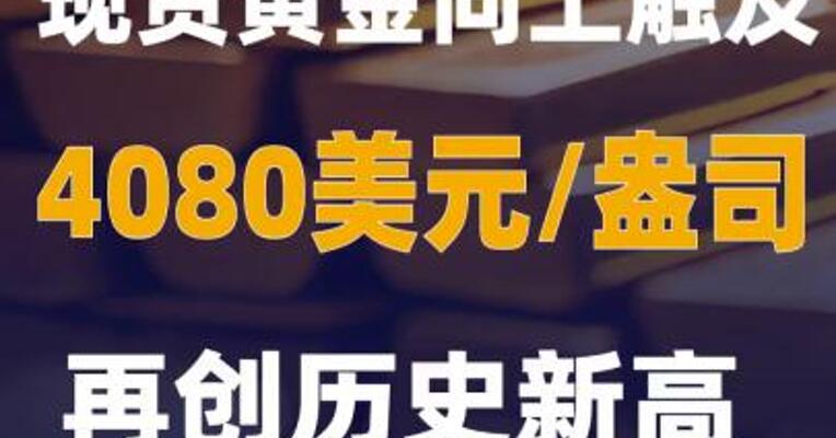 现货黄金向上触及4080美元/盎司再创历史新高