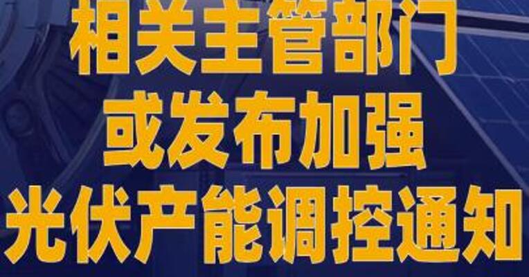 相关主管部门或发布加强 光伏产能调控通知
