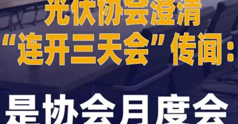 光伏协会澄清“连开三天会 ”传闻：是协会月度会