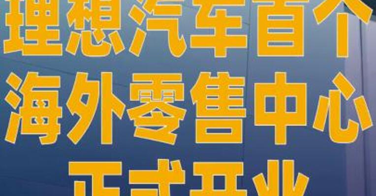 理想汽车首个海外零售 中心正式开业