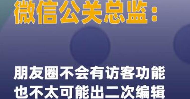 微信公关总监：朋友圈不会 有访客功能 也不太可能 出二次编辑功能