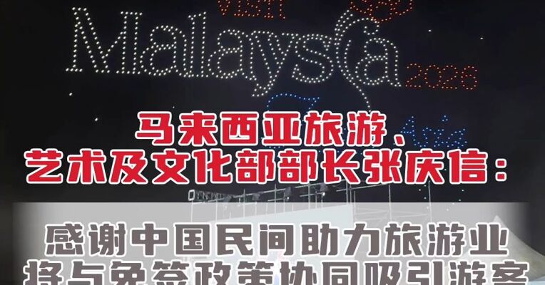 马来西亚旅游、艺术及文化部部长张庆信：感谢中国民间助力旅游业，将与免签政策协同吸引游客