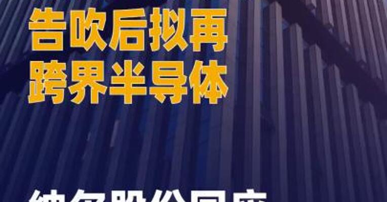 收购蓝微电子告吹后 拟再跨界半导体 纳尔股份 回应