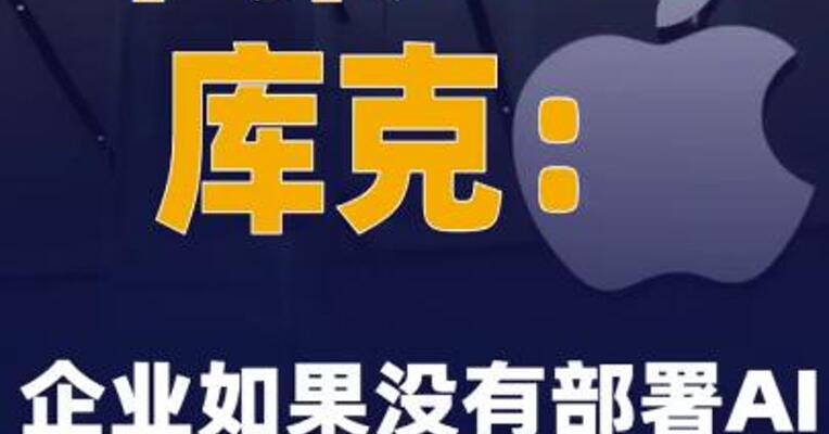 苹果CEO库克：企业如果没有部署AI就会丧失竞争力