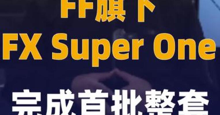 FF：旗下FX Super One完成 首批整套零部件采购