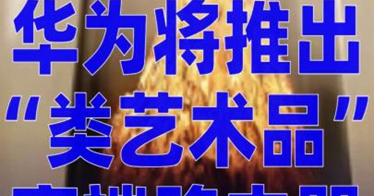 华为将推出“类艺术品” 高端路由器