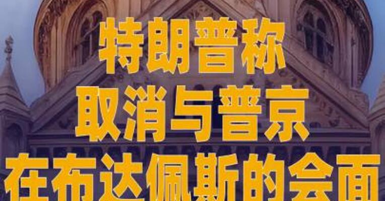 特朗普称取消与普京在布达佩斯 的会面