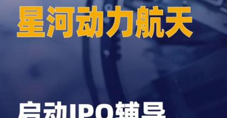 民营火箭公司星河动力 航天启动IPO辅导