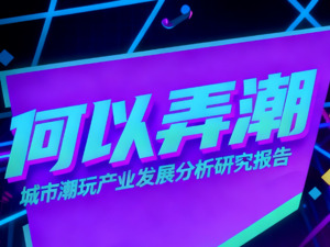 城市何以“弄潮”？最新潮玩产业报告发布→