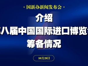 直播丨国新办举行新闻发布会 介绍第八届中国国际进口博览会筹备情况