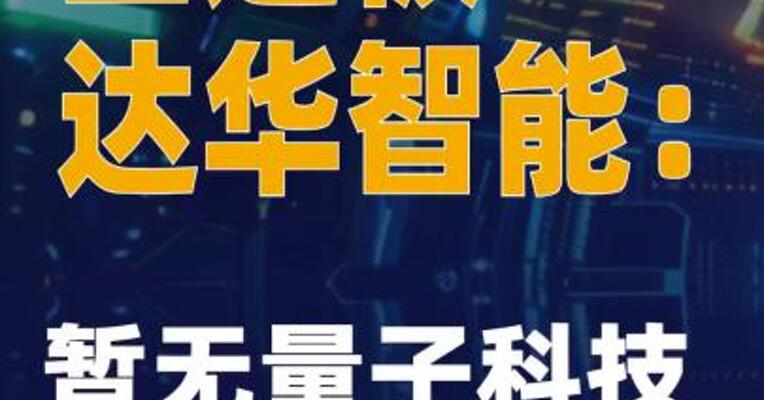 四连板达华智能：暂无量子科技相关业务