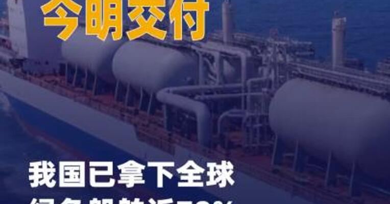 两艘国产LNG船今明交付， 我国已拿下全球绿色船舶 近70%订单