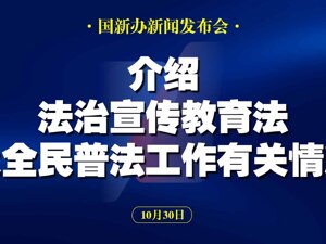 直播丨国新办举行新闻发布会 介绍法治宣传教育法及全民普法工作有关情况