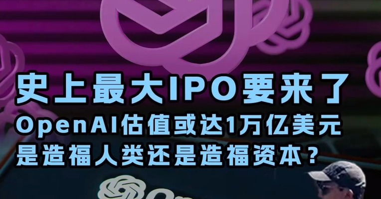 史上最大IPO要来了， OpenAI估值或达1万亿美元， 是造福人类还是造福资本？
