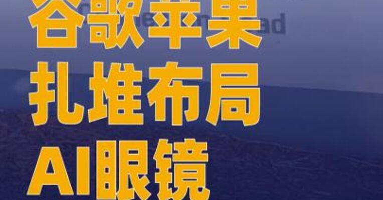 谷歌苹果扎堆布局AI眼镜