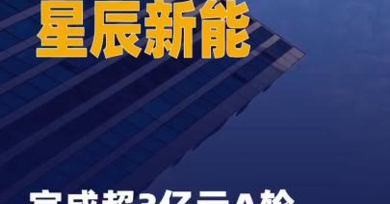 星辰新能完成超3亿元 A轮融资