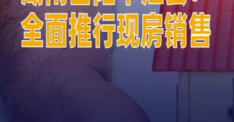 湖南岳阳平江县：全面推行现房销售