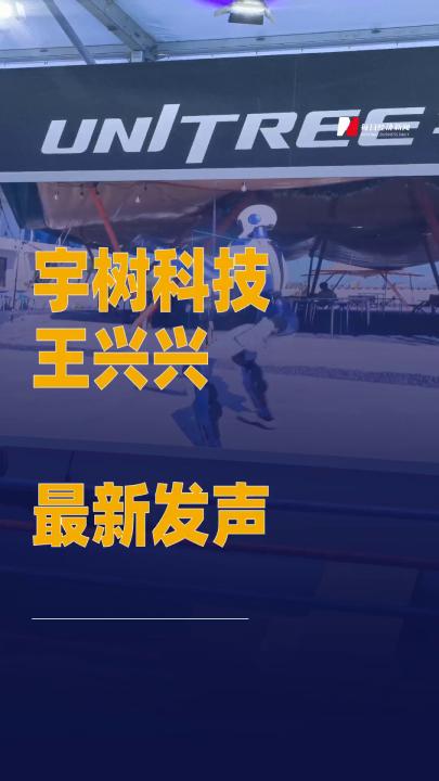 宇樹科技王興興最新發(fā)聲