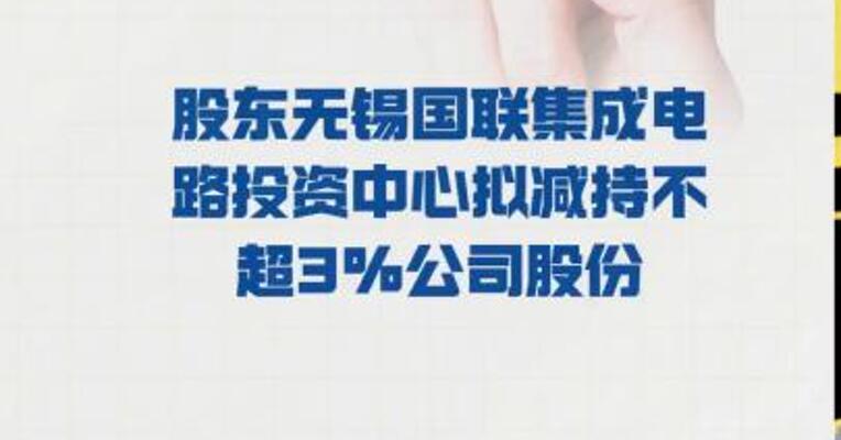 闻泰科技：股东 无锡国联集成电路投资中心 拟减持不超3%公司股份