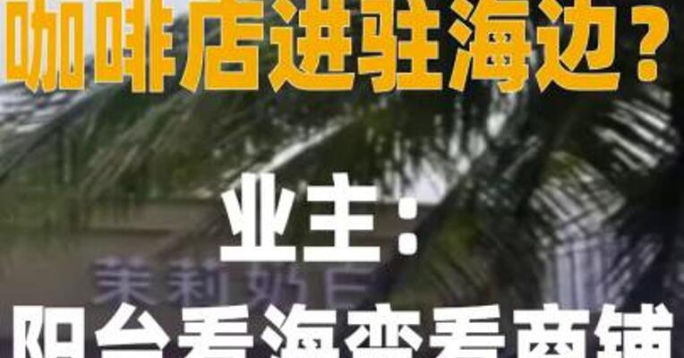 咖啡店进驻海边？业主： 阳台看海变看商铺！