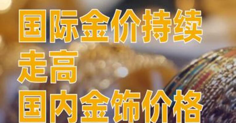 国际金价持续走高 国内金饰价格继续上调