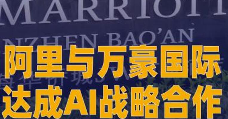阿里与万豪国际达成 AI战略合作