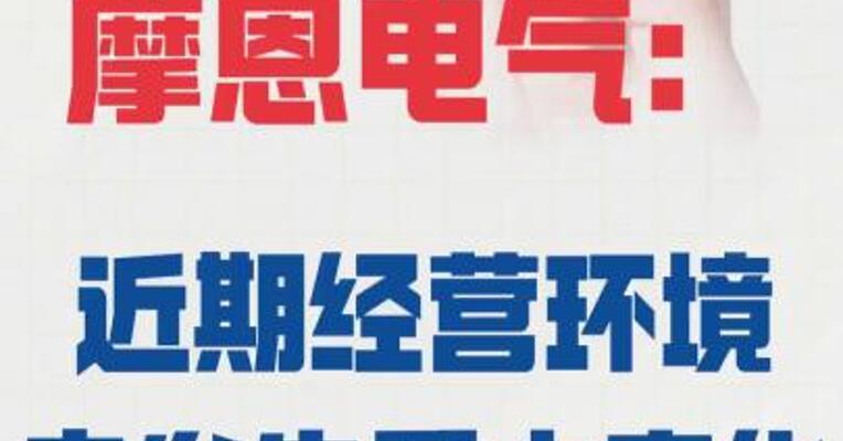 6连板摩恩电气： 近期经营环境 未发生重大变化