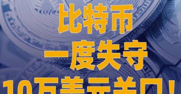 比特币一度失守10万美元 关口！