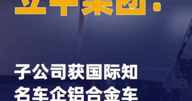 立中集团：子公司获国际 知名车企铝合金车轮项目定点