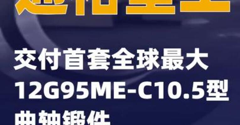 通裕重工交付首套全球最大12G95ME-C10.5型曲轴锻件