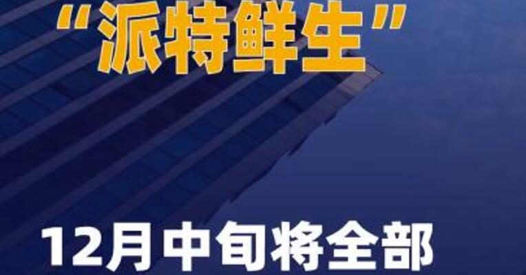 “派特鲜生”12月中旬将 全部关闭