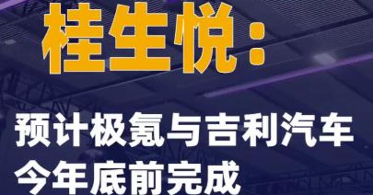 吉利汽车桂生悦：预计极氪与吉利汽车今年底前完成合并交割
