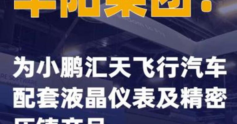 华阳集团：为小鹏汇天飞行汽车配套液晶仪表及精密压铸产品