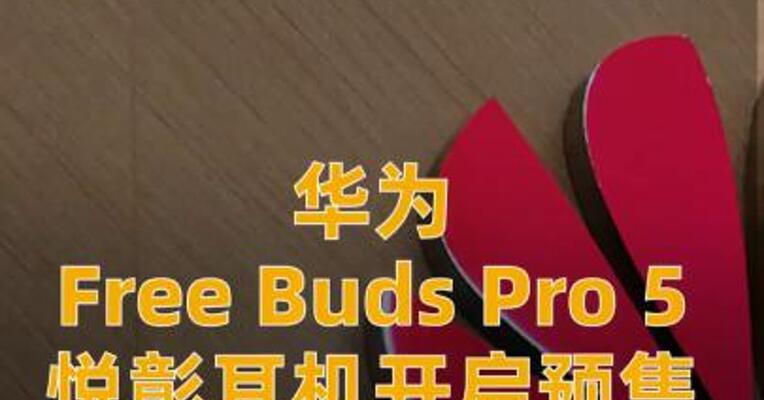 华为Free Buds Pro 5悦彰耳机开启预售